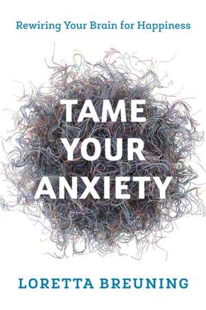 TAME YOUR ANXIETY RETRAINING de Loretta Graziano Breuning