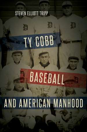 Ty Cobb, Baseball, and American Manhood de Steven Elliott Tripp