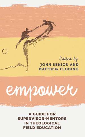 Empower: A Guide for Supervisor-Mentors in Theological Field Education de John Senior