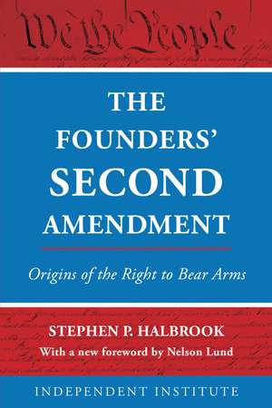 The Founders' Second Amendment: Origins of the Right to Bear Arms de Stephen P. Halbrook