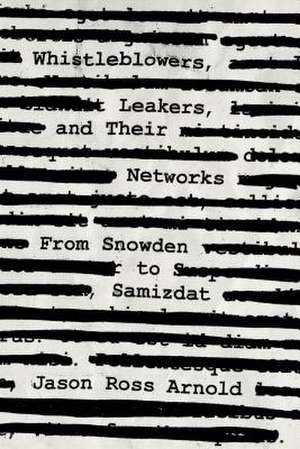 Whistleblowers, Leakers, and Their Networks de Jason Ross Arnold