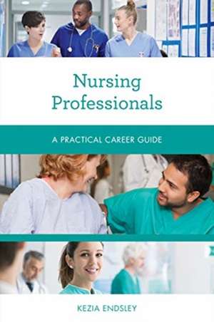 Nursing Professionals: A Practical Career Guide de Kezia Endsley