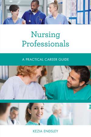Nursing Professionals: A Practical Career Guide de Kezia Endsley