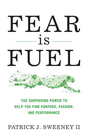 Fear Is Fuel: The Surprising Power to Help You Find Purpose, Passion, and Performance de Patrick Sweeney II