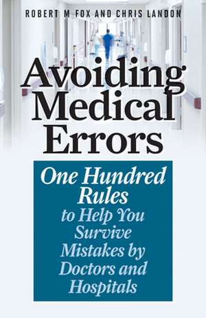 Avoiding Medical Errors: One Hundred Rules to Help You Survive Mistakes by Doctors and Hospitals de Robert M. Fox