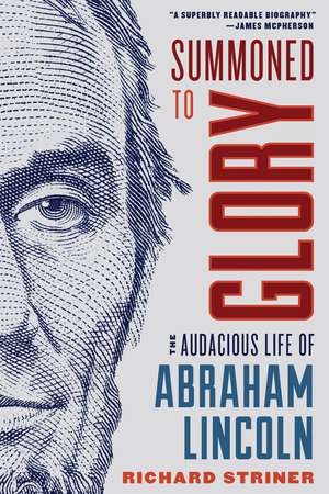 Summoned to Glory: The Audacious Life of Abraham Lincoln de Richard Striner