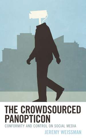The Crowdsourced Panopticon: Conformity and Control on Social Media de Jeremy Weissman