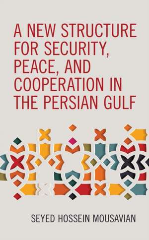 A New Structure for Security, Peace, and Cooperation in the Persian Gulf de Seyed Hossein Mousavian