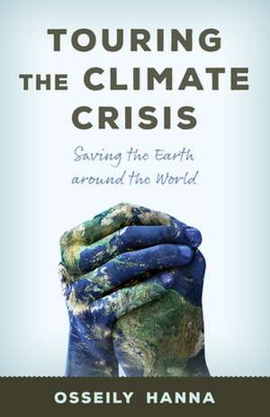 Touring the Climate Crisis: Saving the Earth Around the World de Osseily Hanna