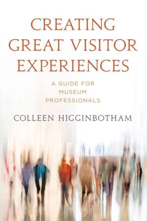 Colleen Higginbotham, C: Creating Great Visitor Experiences de Colleen Higginbotham Colleen Higginbotham