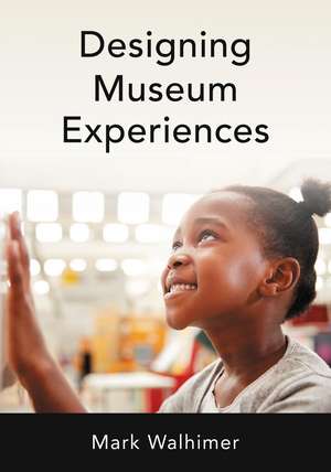 Designing Museum Experiences de Mark Walhimer