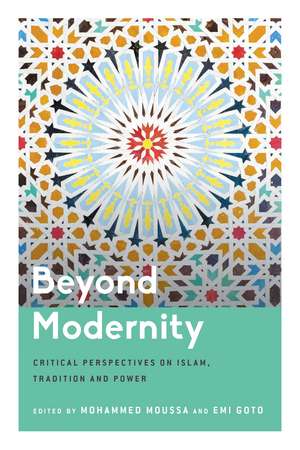 Beyond Modernity: Critical Perspectives on Islam, Tradition and Power de Mohammed Moussa