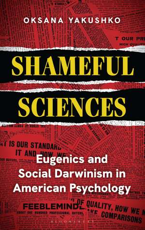 Shameful Sciences: Eugenics and Social Darwinism in American Psychology de Oksana Yakushko