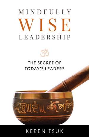 Mindfully Wise Leadership de Keren Tsuk