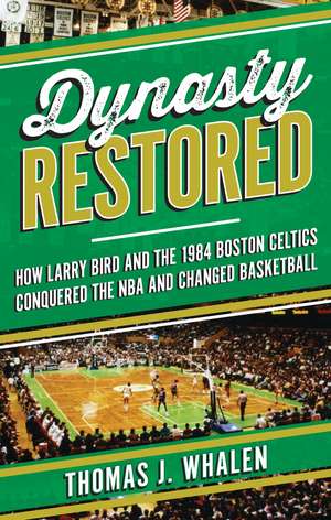 Dynasty Restored: How Larry Bird and the 1984 Boston Celtics Conquered the NBA and Changed Basketball de Thomas J. Whalen