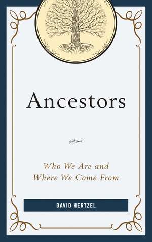 Ancestors: Who We Are and Where We Come From de David Hertzel