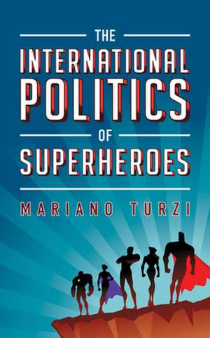 INTERNATIONAL POLITICS OF SUPERHEROES de Mariano Turzi