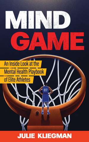 Mind Game: An Inside Look at the Mental Health Playbook of Elite Athletes de Julie Kliegman