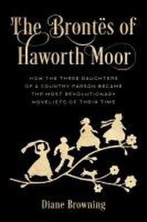 The Brontës of Haworth Moor de Diane Browning