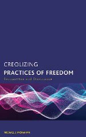 Creolizing Practices of Freedom de Michael J. Monahan