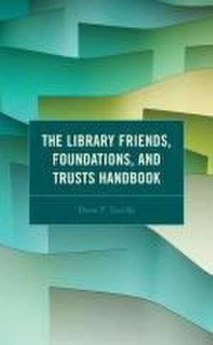 The Library Friends, Foundations, and Trusts Handbook de Diane P. Tuccillo