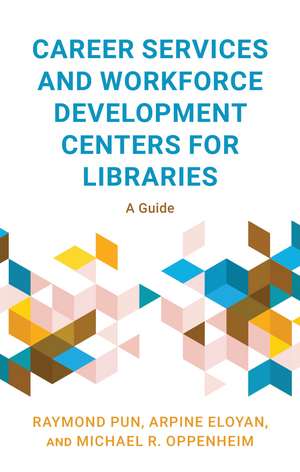 Career Services and Workforce Development Centers for Libraries: A Guide de Raymond Pun