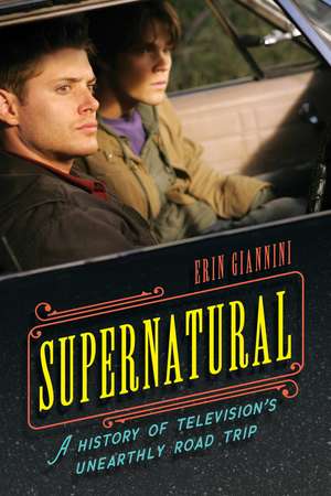 Supernatural: A History of Television's Unearthly Road Trip de Erin Giannini