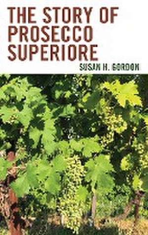 The Story of Prosecco Superiore de Susan H. Gordon