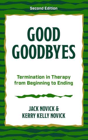 Good Goodbyes: Termination in Therapy from Beginning to Ending de Jack Novick
