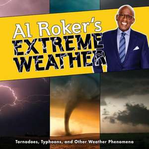 Al Roker's Extreme Weather: Tornadoes, Typhoons, and Other Weather Phenomena de Al Roker