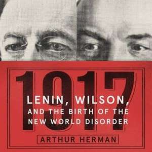 1917: Lenin, Wilson, and the Birth of the New World Disorder de Arthur Herman