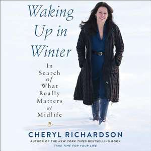 Waking Up in Winter: In Search of What Really Matters at Midlife de Cheryl Richardson