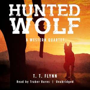 Hunted Wolf: A Western Quartet de T. T. Flynn