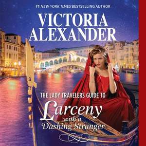 The Lady Travelers Guide to Larceny with a Dashing Stranger: The Rise and Fall of Reginald Everheart de Victoria Alexander