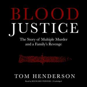 Blood Justice: The True Story of Multiple Murder and a Family's Revenge de Tom Henderson