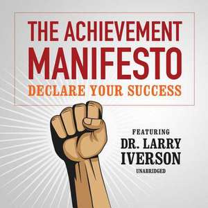 The Achievement Manifesto: Declare Your Success-Featuring Dr. Larry Iverson de Larry Iverson