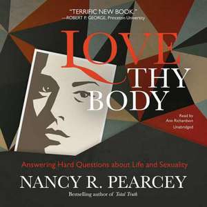 Love Thy Body de Nancy R. Pearcey