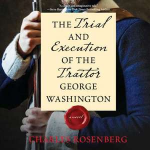 The Trial and Execution of the Traitor George Washington de Charles Rosenberg