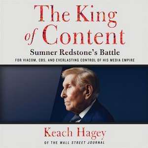 The King of Content: Sumner Redstone's Battle for Viacom, Cbs, and Everlasting Control of His Media Empire de Keach Hagey