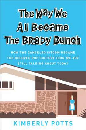 The Way We All Became the Brady Bunch de Kimberly Potts