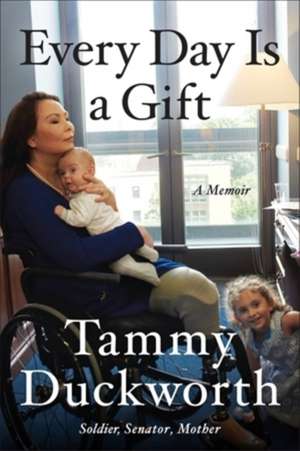 Every Day Is a Gift de Tammy Duckworth