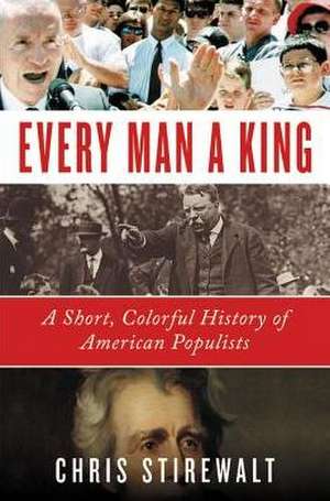 Every Man a King: A Short, Colorful History of American Populists de Chris Stirewalt