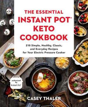 The Essential Instant Pot® Keto Cookbook: 210 Delicious Ketogenic Recipes to Fuel You Every Day de Casey Thaler