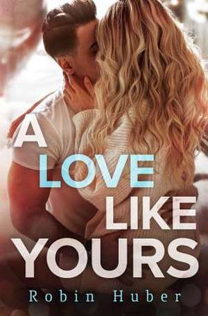 A Love Like Yours de Robin Huber