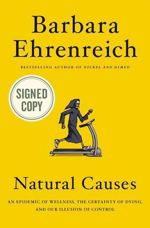 Natural Causes: An Epidemic of Wellness, the Certainty of Dying, and Killing Ourselves to Live Longer de Barbara Ehrenreich