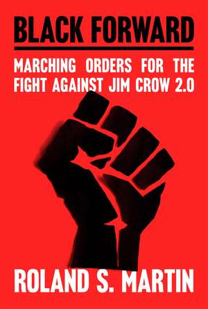 Black Forward: Marching Orders for the Fight Against Jim Crow 2.0 de Roland Martin