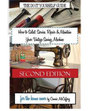 How to Select, Service, Repair & Maintain Your Vintage Sewing Machine de Connie McCaffery