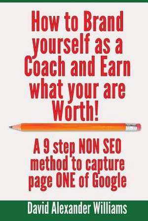 How to Brand Yourself as a Coach and Earn What You Are Worth! de David Alexander Williams