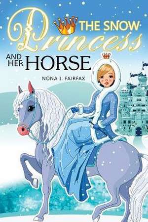 The Snow Princess and Her Horse de Nona J. Fairfax