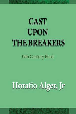 Cast Upon the Breakers de Jr. Horatio Alger